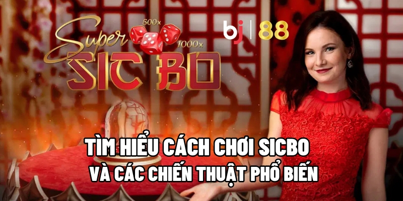 Tìm Hiểu Cách Chơi Sicbo Và Các Chiến Thuật Phổ Biến Tại BJ88 2 cách chơi Sicbo